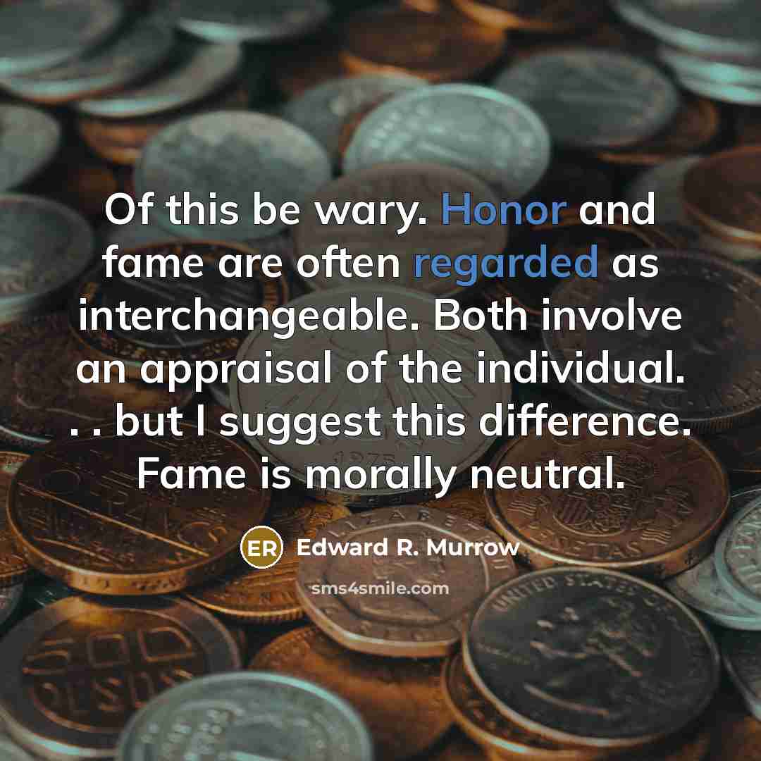 “Of this be wary. Honor and fame are often regarded…” quote by Edward R. Murrow