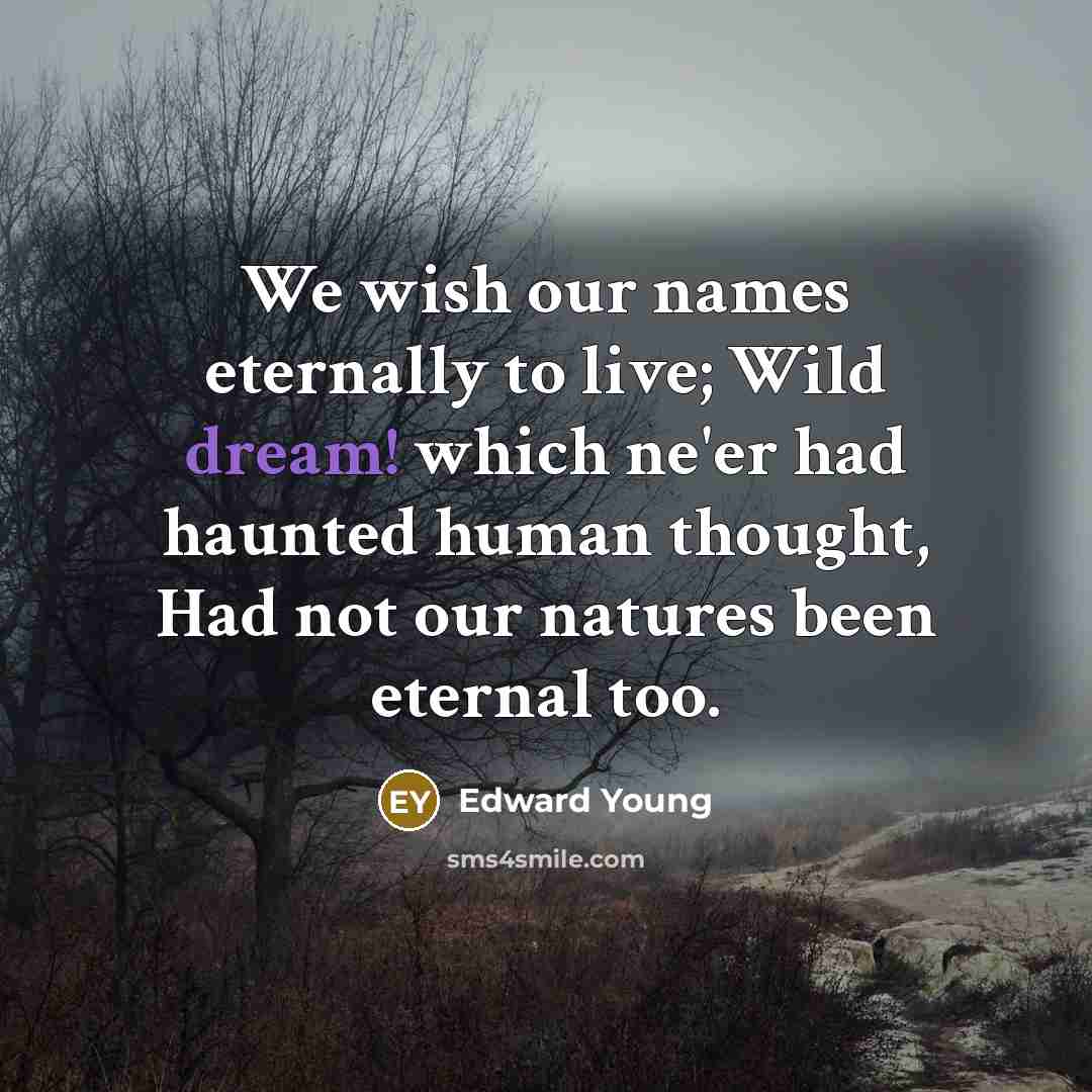 “We wish our names eternally to live; Wild dream! which…” quote by Edward Young
