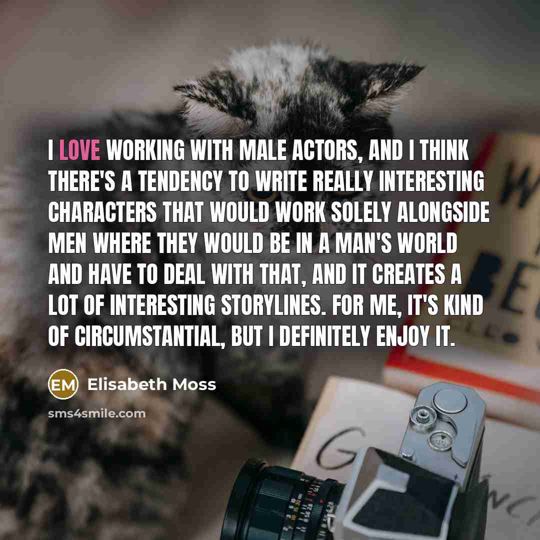 “I love working with male actors, and I think there's…” quote by Elisabeth Moss