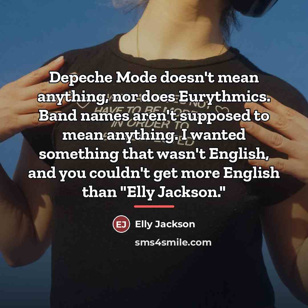 “Depeche Mode doesn't mean anything, nor does Eurythmics. Band names…” quote by Elly Jackson