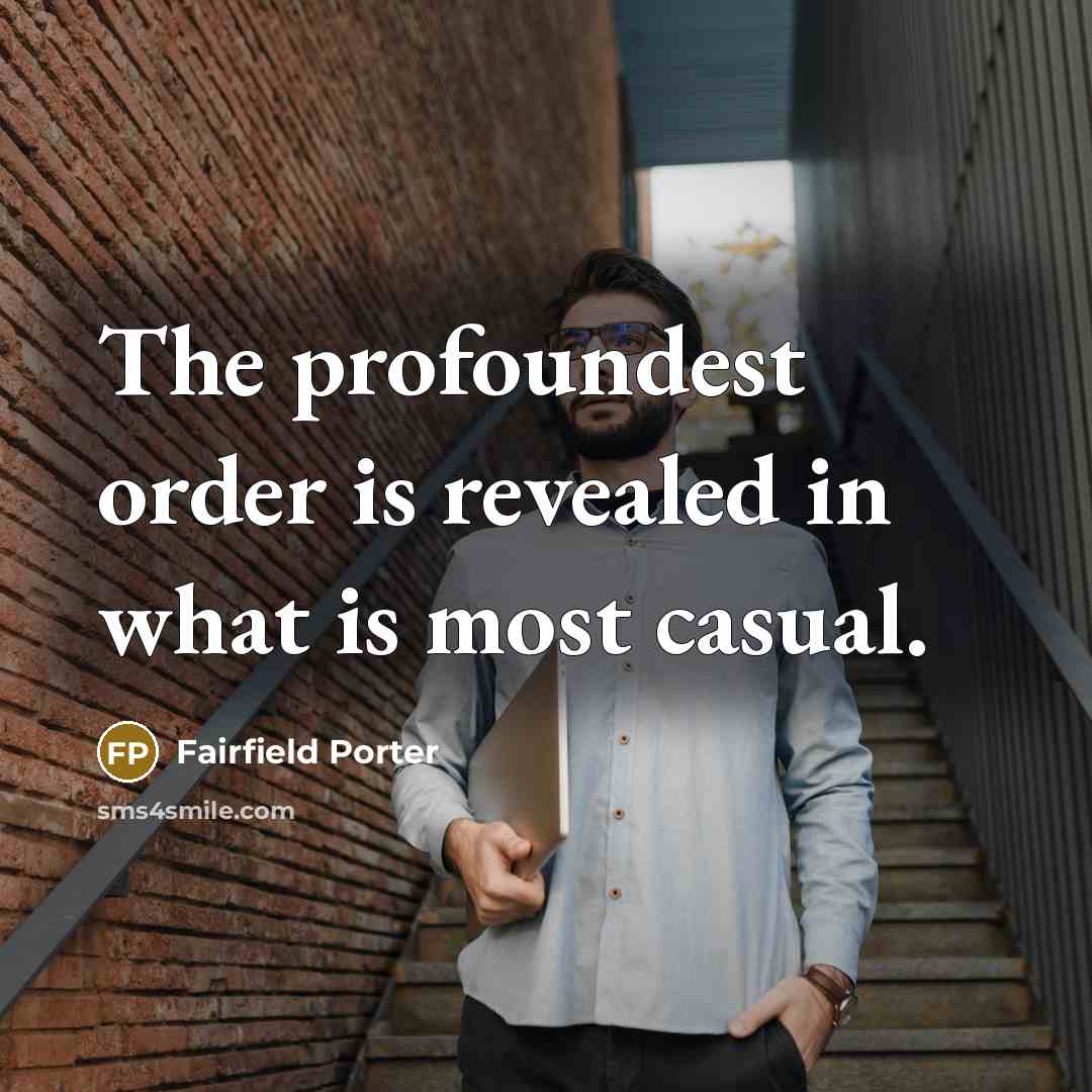 “The profoundest order is revealed in what is most casual.…” quote by Fairfield Porter