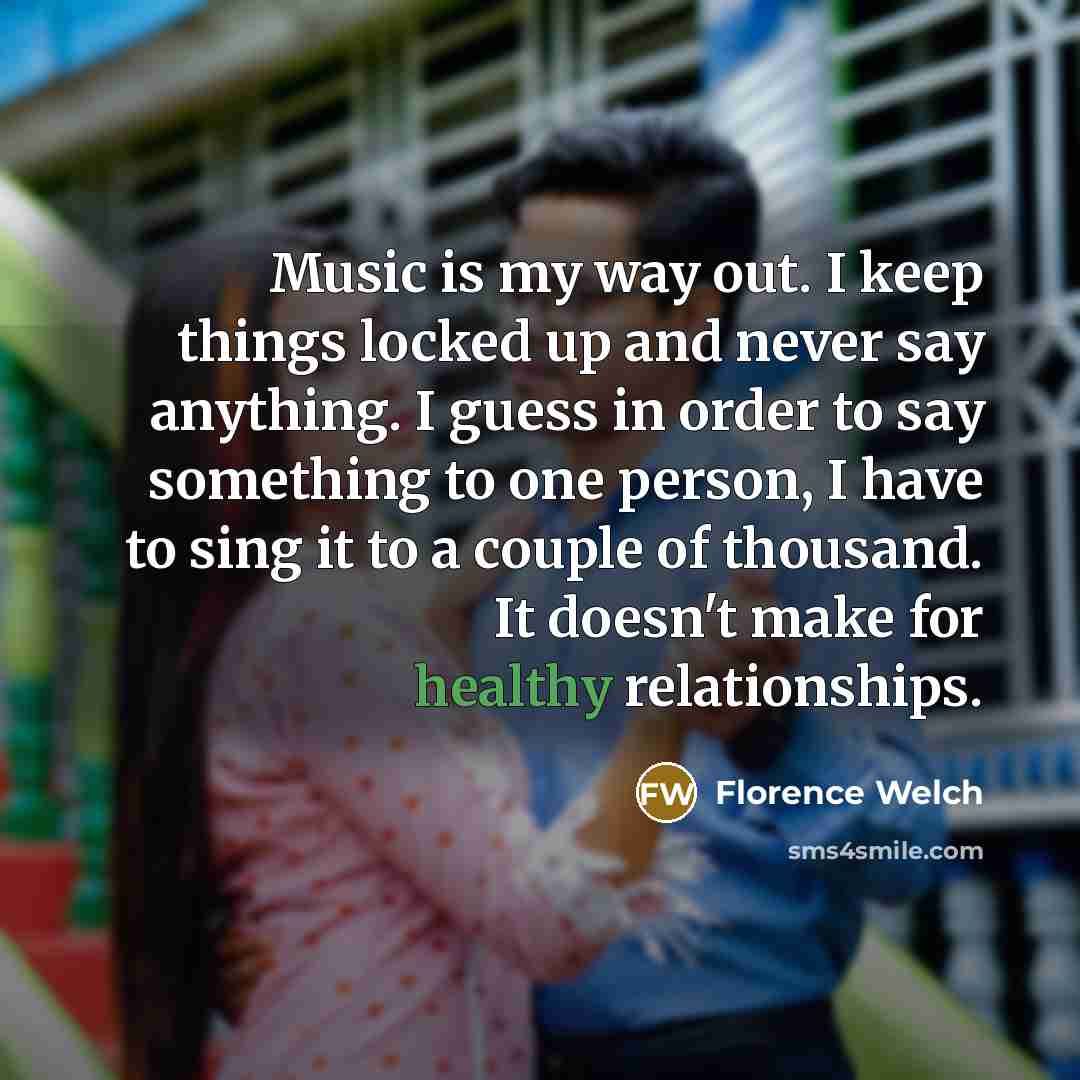 “Music is my way out. I keep things locked up…” quote by Florence Welch