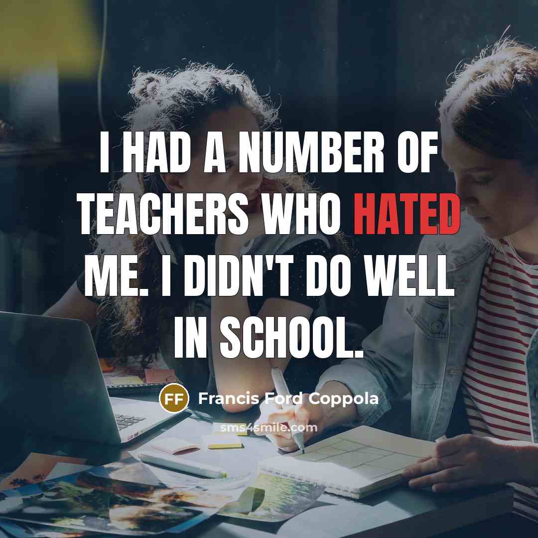 “I had a number of teachers who hated me. I…” quote by Francis Ford Coppola