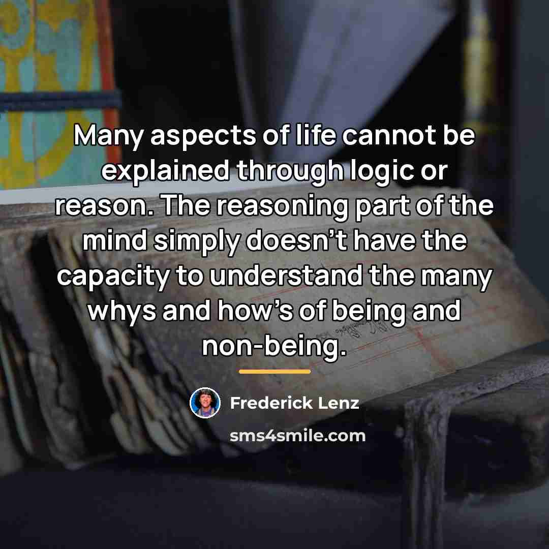 “Many aspects of life cannot be explained through logic or…” quote by Frederick Lenz