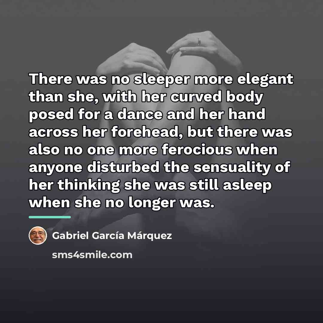 “There was no sleeper more elegant than she, with her…” quote by Gabriel Garcia Marquez