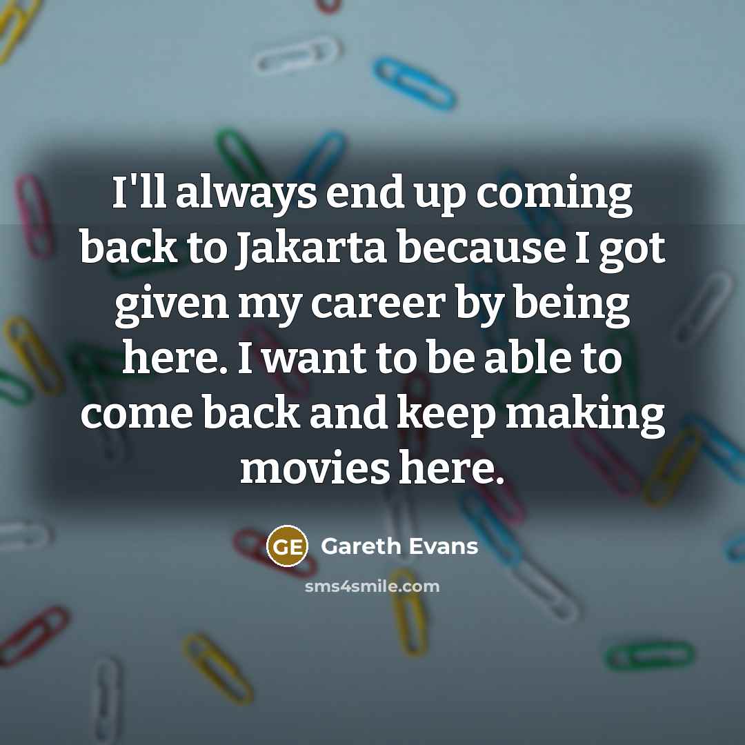 “I'll always end up coming back to Jakarta because I…” quote by Gareth Evans