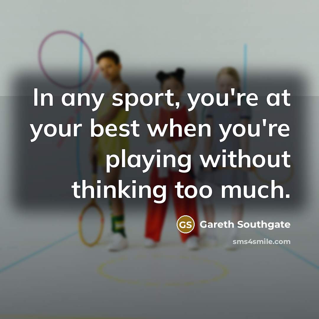 “In any sport, you're at your best when you're playing…” quote by Gareth Southgate