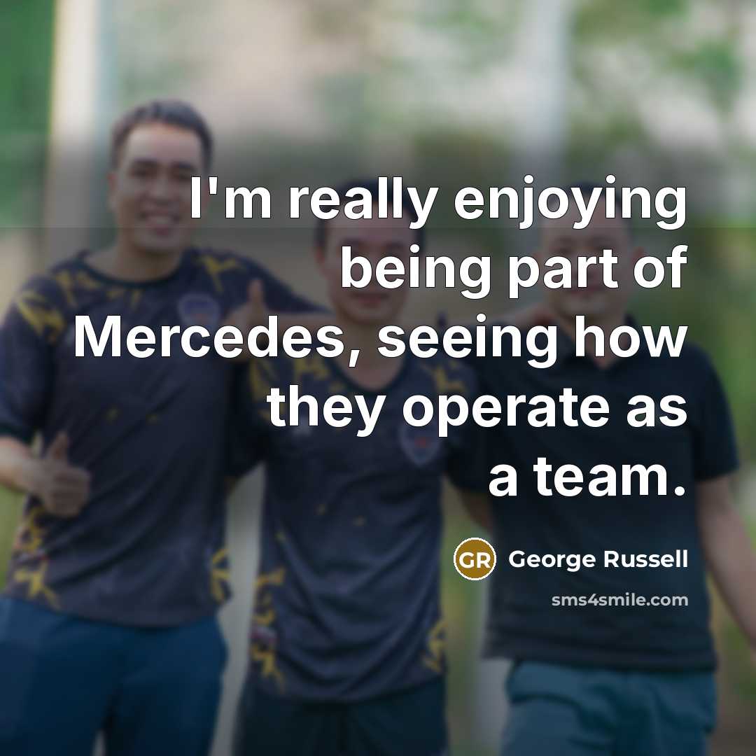 “I'm really enjoying being part of Mercedes, seeing how they…” quote by George Russell