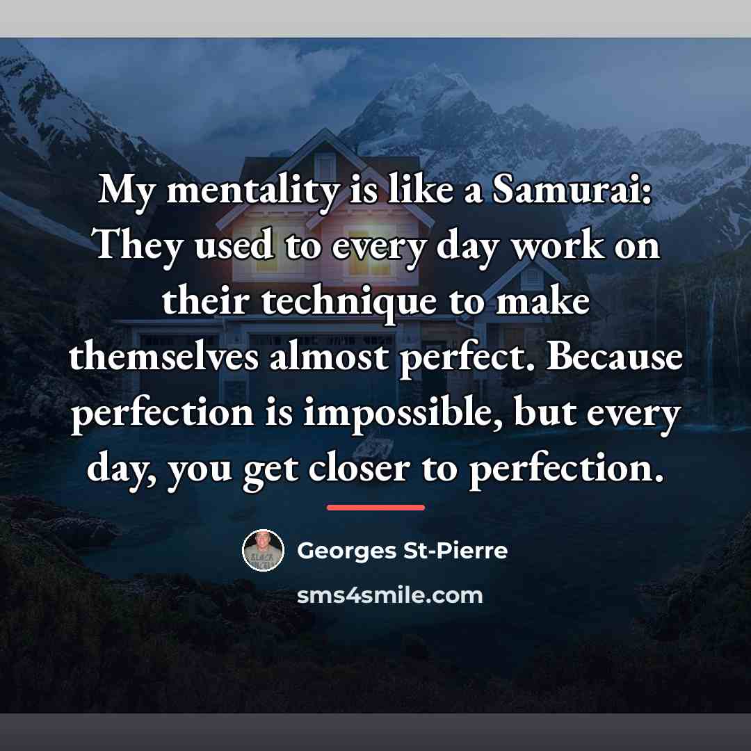 “My mentality is like a Samurai: They used to every…” quote by Georges St-Pierre