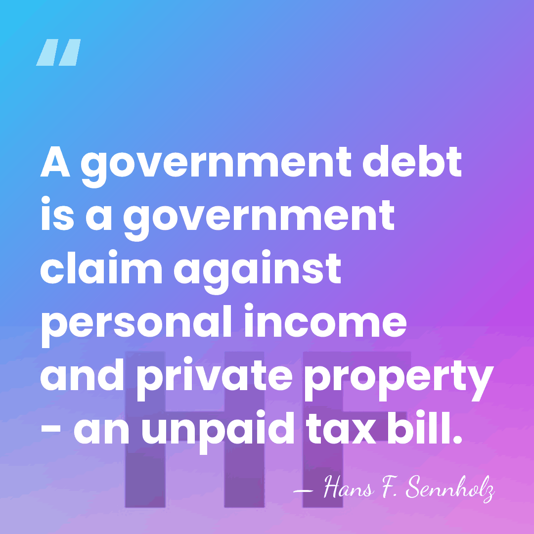 A government debt is a government claim against personal income and private&hellip; - Hans F. Sennholz