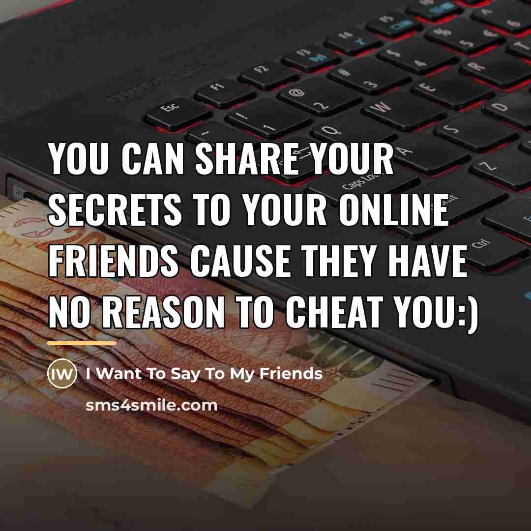 “You can share your secrets to your online friends cause…” quote by I Want To Say To My Friends