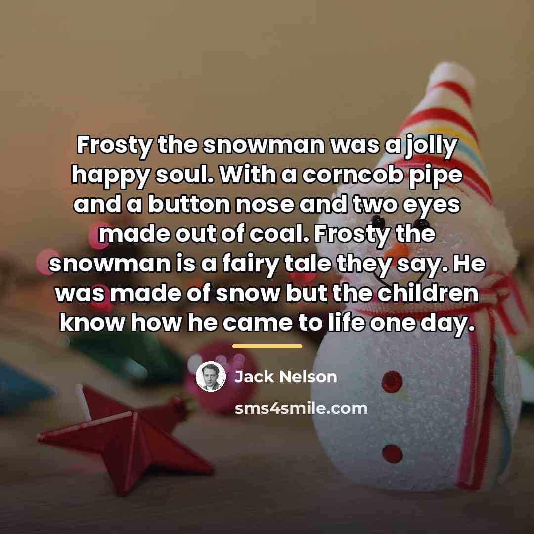 “Frosty the snowman was a jolly happy soul. With a…” quote by Jack Nelson