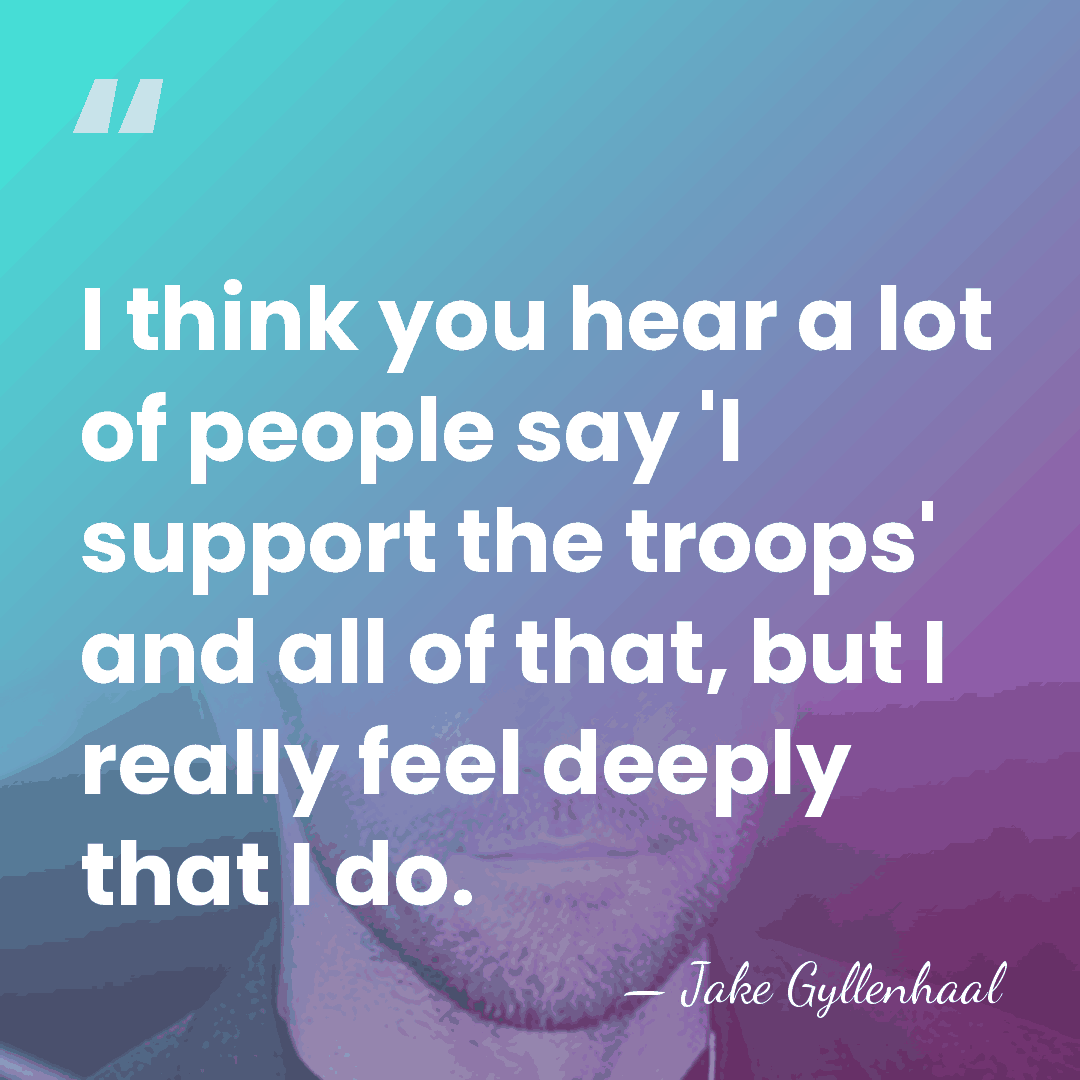I think you hear a lot of people say 'I support the&hellip; - Jake Gyllenhaal