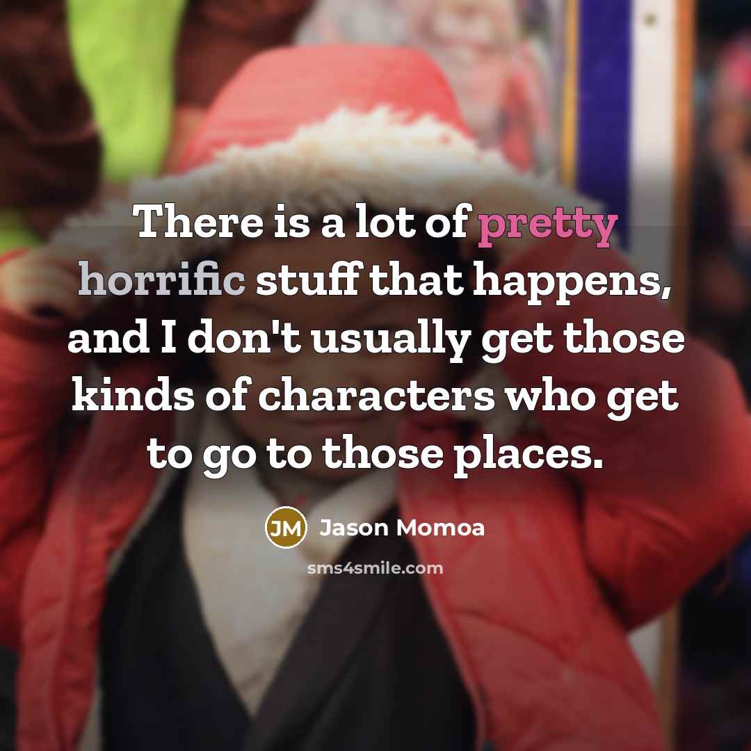 “There is a lot of pretty horrific stuff that happens,…” quote by Jason Momoa