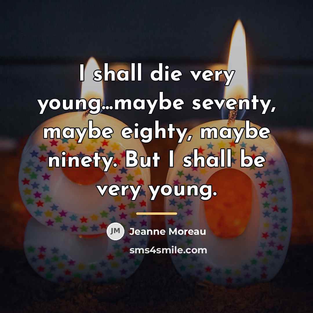 “I shall die very young...maybe seventy, maybe eighty, maybe ninety.…” quote by Jeanne Moreau