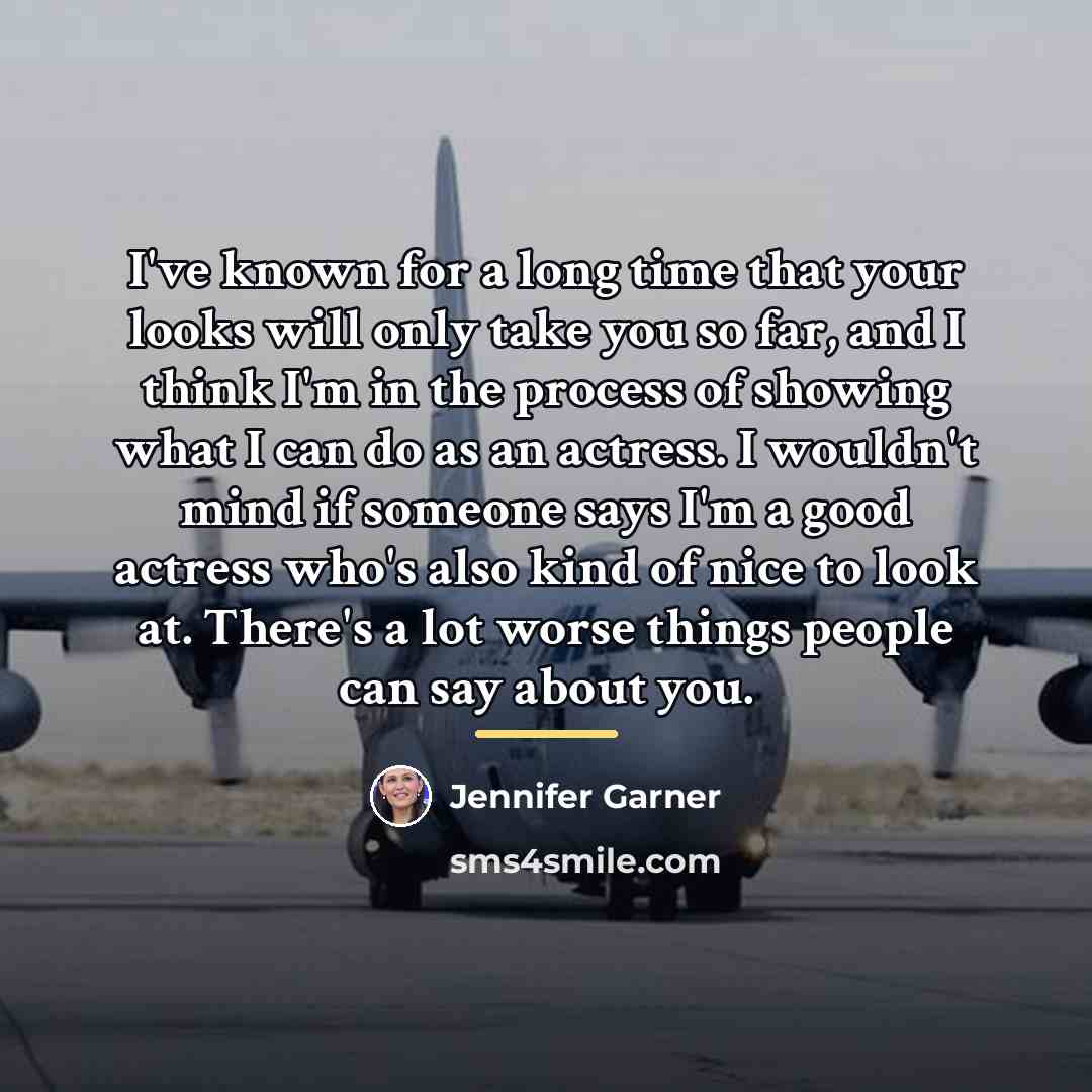 “I've known for a long time that your looks will…” quote by Jennifer Garner