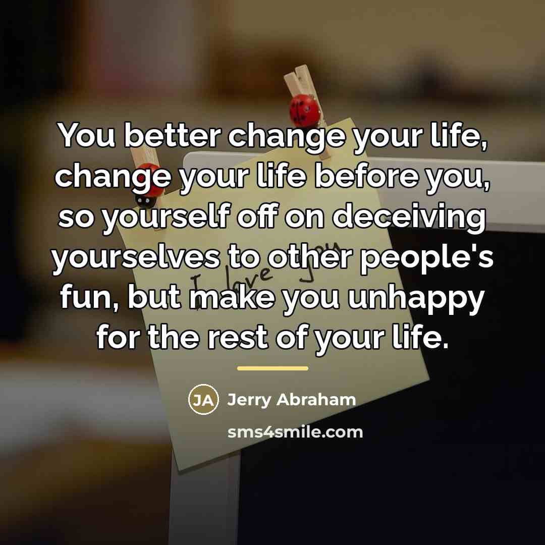 “You better change your life, change your life before you,…” quote by Jerry Abraham