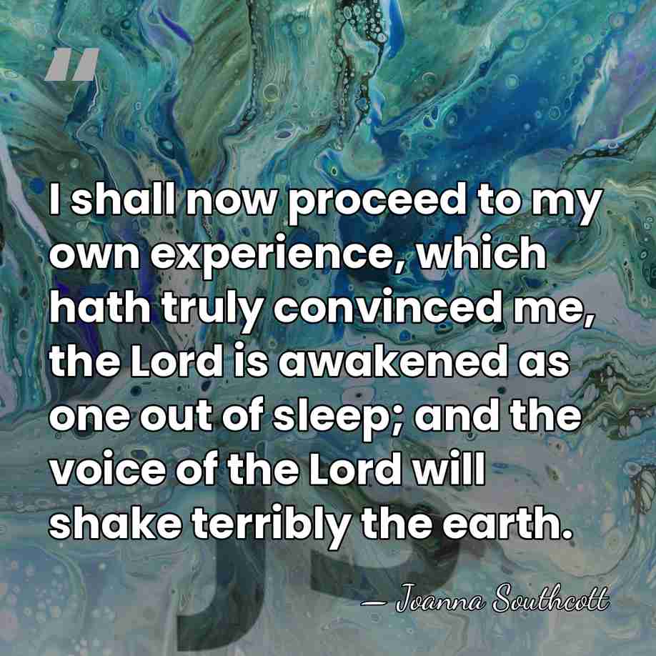 I shall now proceed to my own experience, which hath truly convinced&hellip; - Joanna Southcott