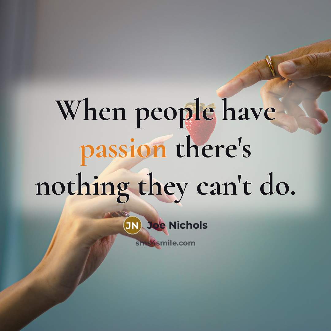 “When people have passion there's nothing they can't do.…” quote by Joe Nichols