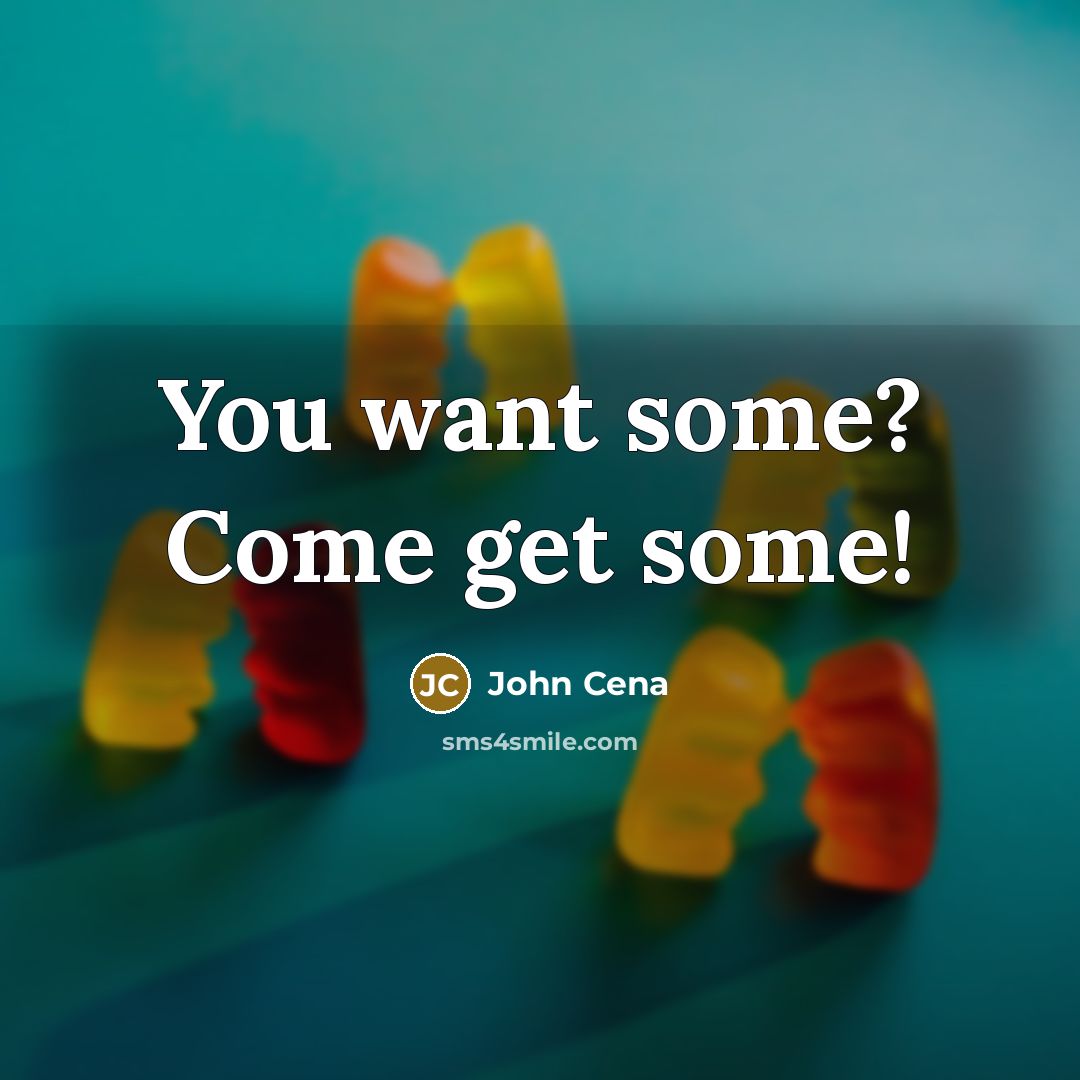 “You want some? Come get some!…” quote by John Cena