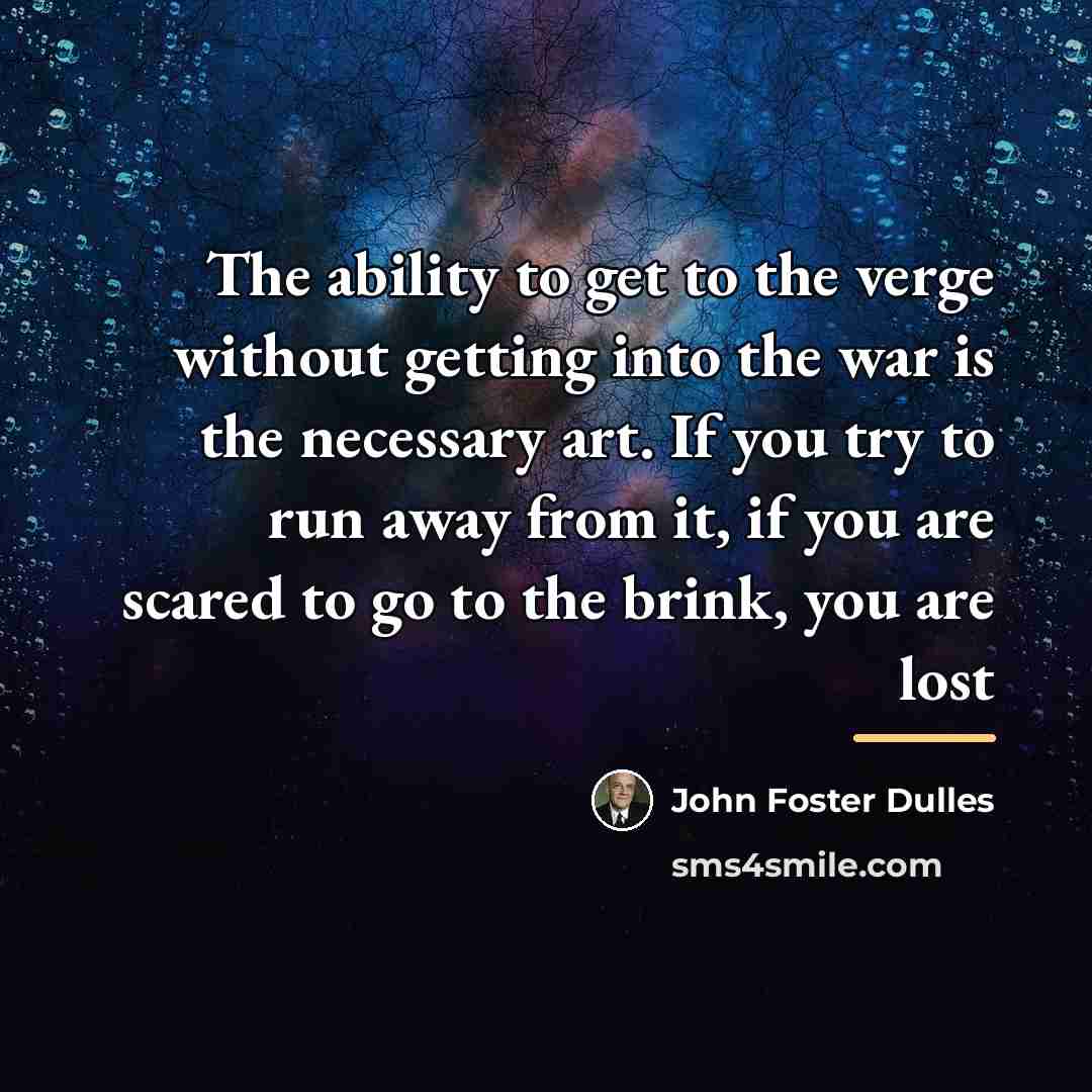 “The ability to get to the verge without getting into…” quote by John Foster Dulles