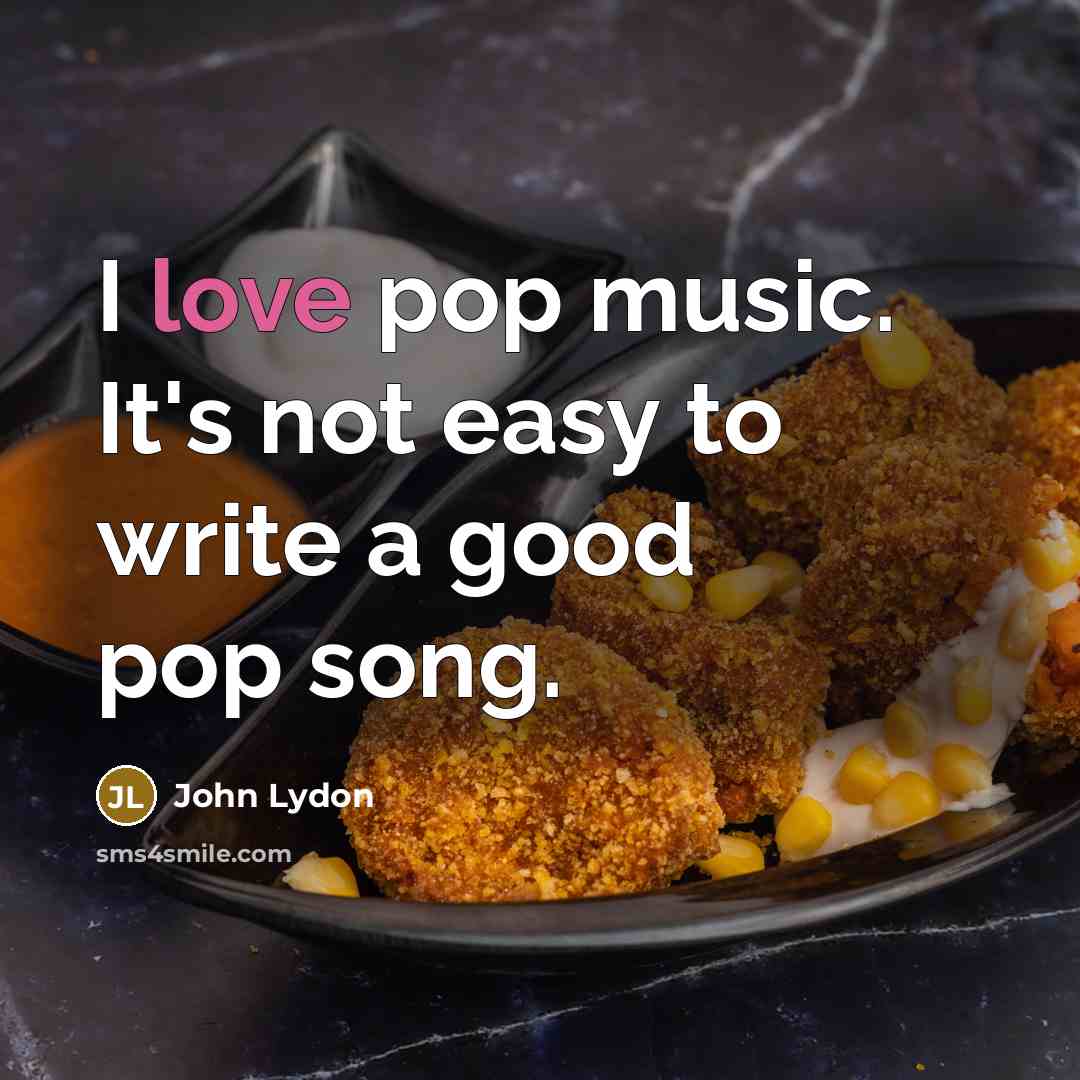 “I love pop music. It's not easy to write a…” quote by John Lydon