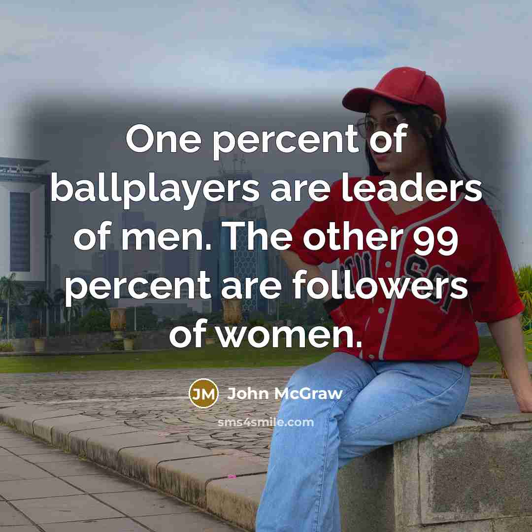 “One percent of ballplayers are leaders of men. The other…” quote by John McGraw
