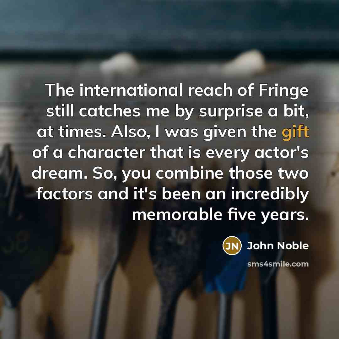 “The international reach of Fringe still catches me by surprise…” quote by John Noble