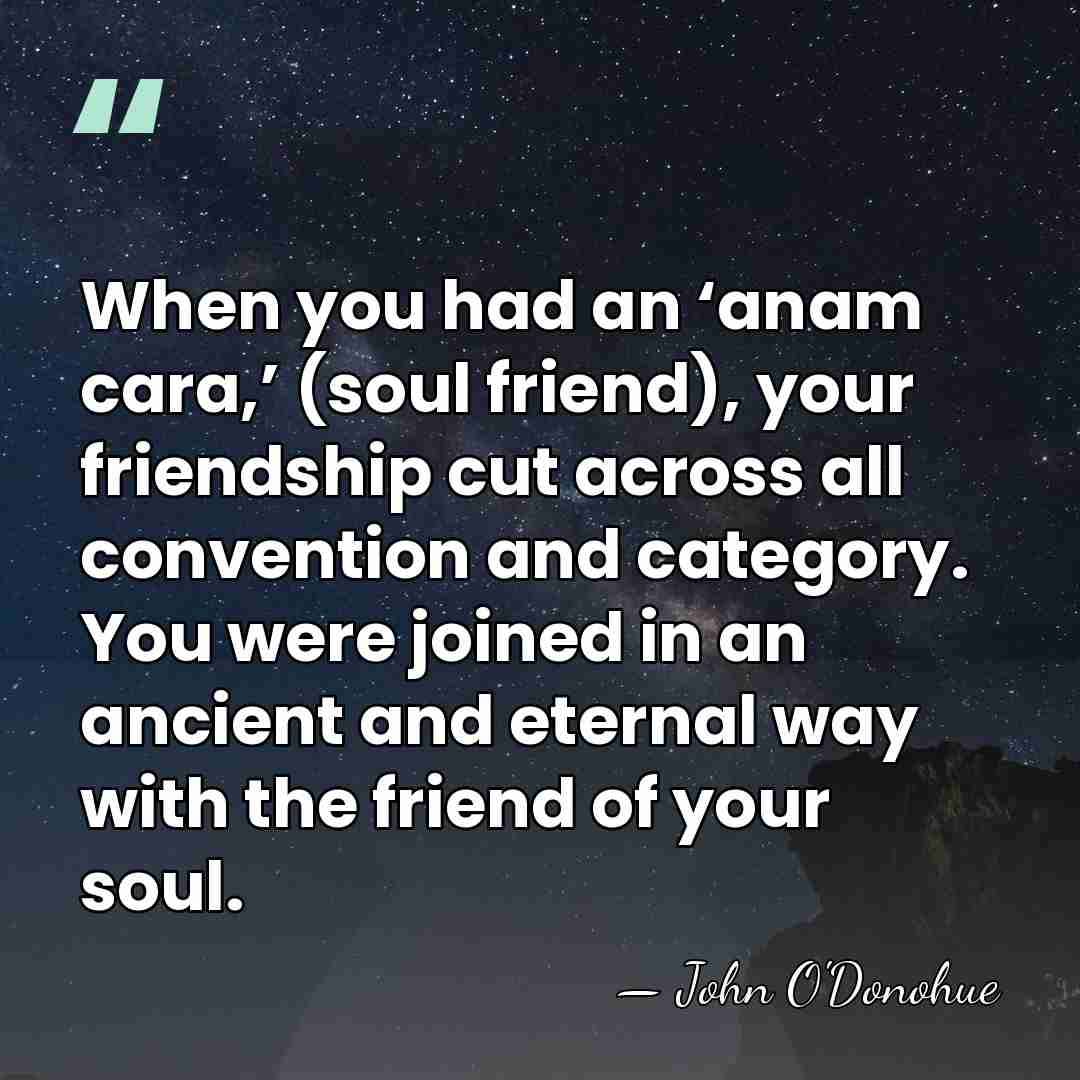 When you had an ‘anam cara,’ (soul friend), your friendship cut across&hellip; - John O'Donohue