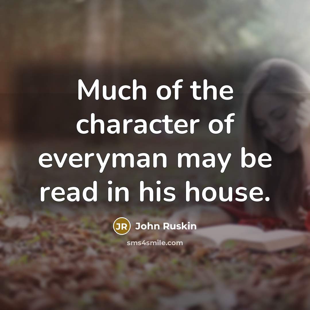 “Much of the character of everyman may be read in…” quote by John Ruskin