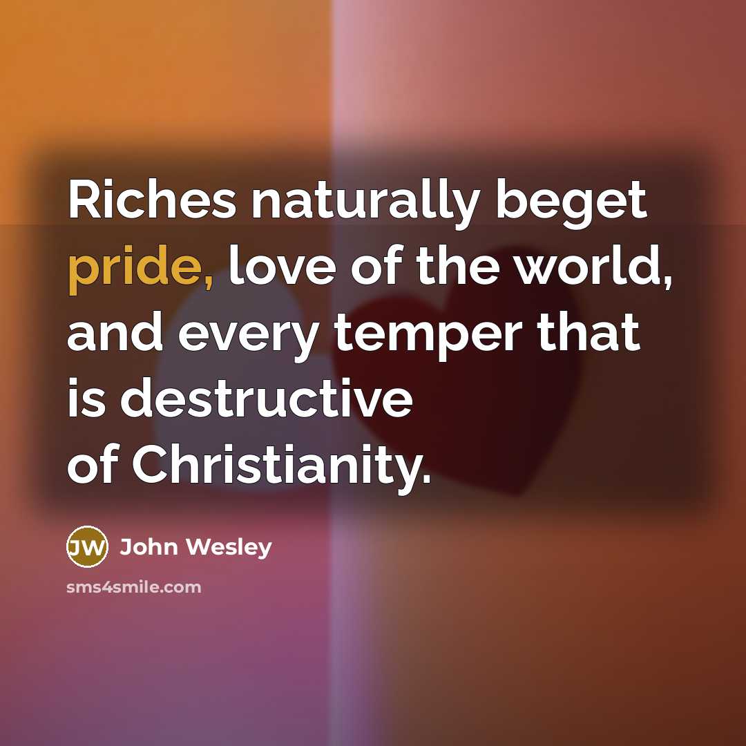 “Riches naturally beget pride, love of the world, and every…” quote by John Wesley