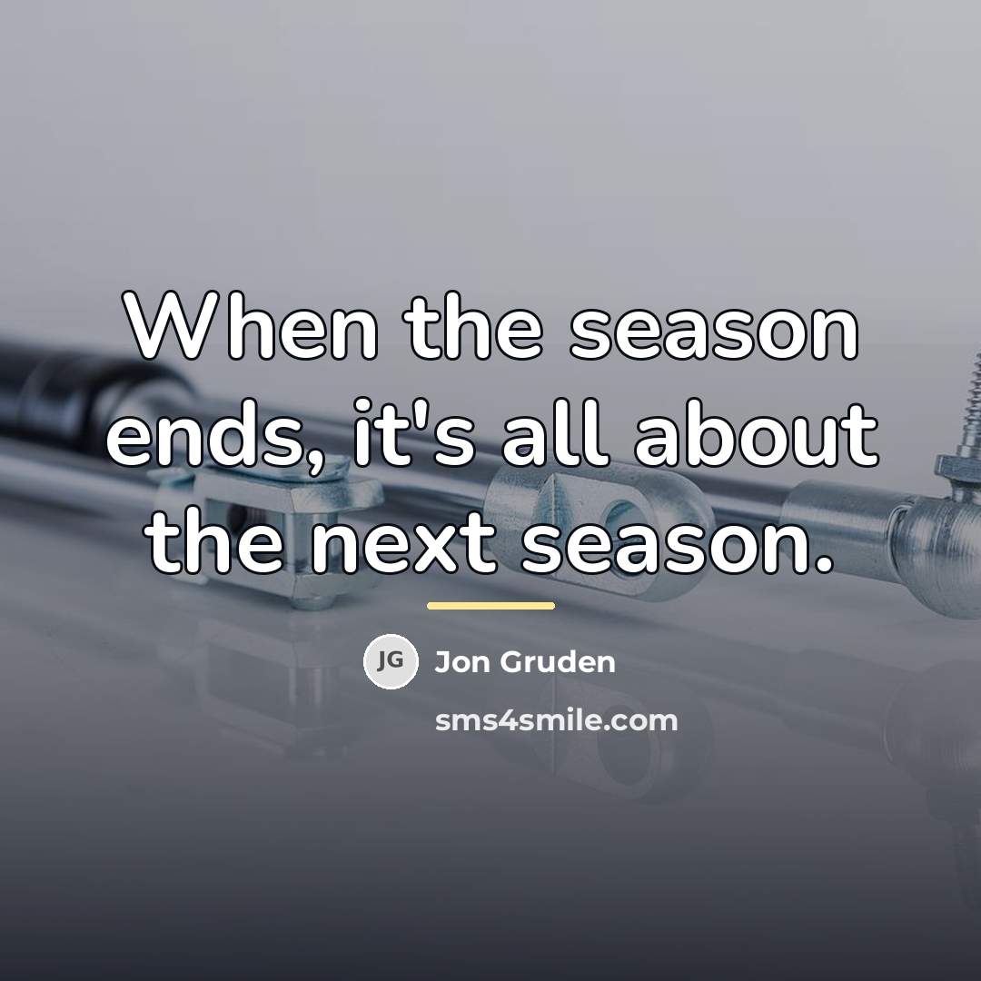 “When the season ends, it's all about the next season.…” quote by Jon Gruden