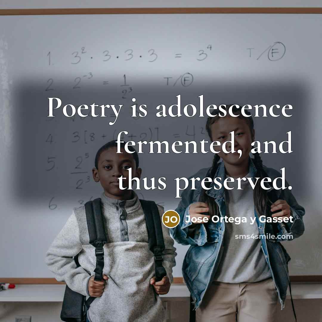 “Poetry is adolescence fermented, and thus preserved.…” quote by Jose Ortega y Gasset