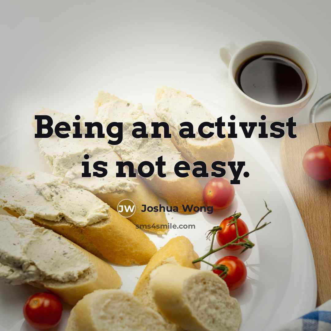 “Being an activist is not easy.” quote by Joshua Wong