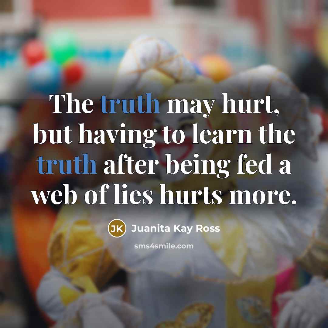 “The truth may hurt, but having to learn the truth…” quote by Juanita Kay Ross