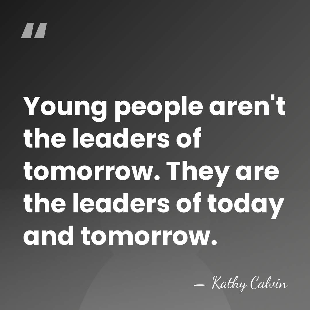 Young people aren't the leaders of tomorrow. They are the leaders of&hellip; - Kathy Calvin