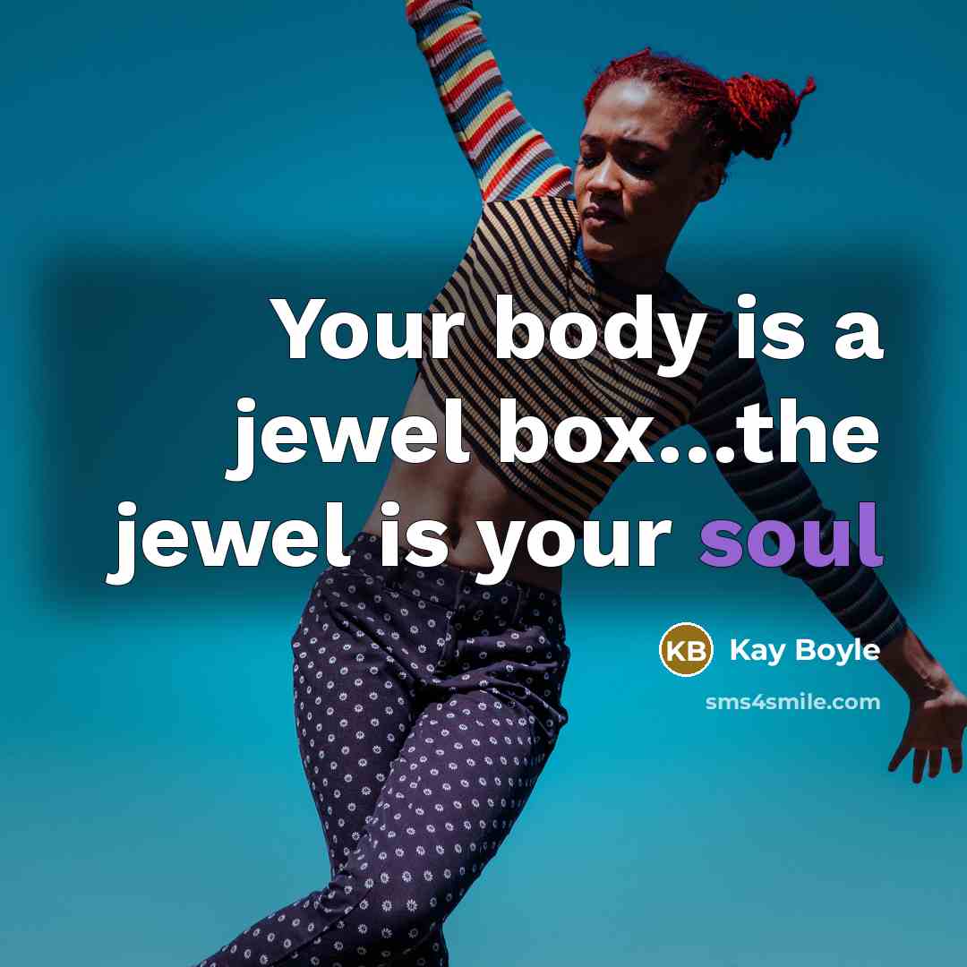 “Your body is a jewel box.....the jewel is your soul…” quote by Kay Boyle