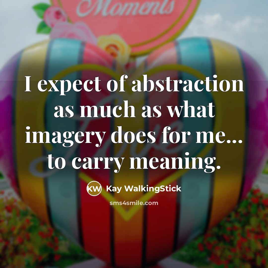“I expect of abstraction as much as what imagery does…” quote by Kay WalkingStick