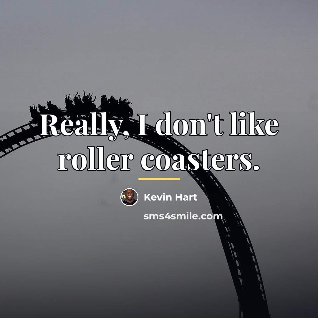 “Really, I don't like roller coasters.…” quote by Kevin Hart