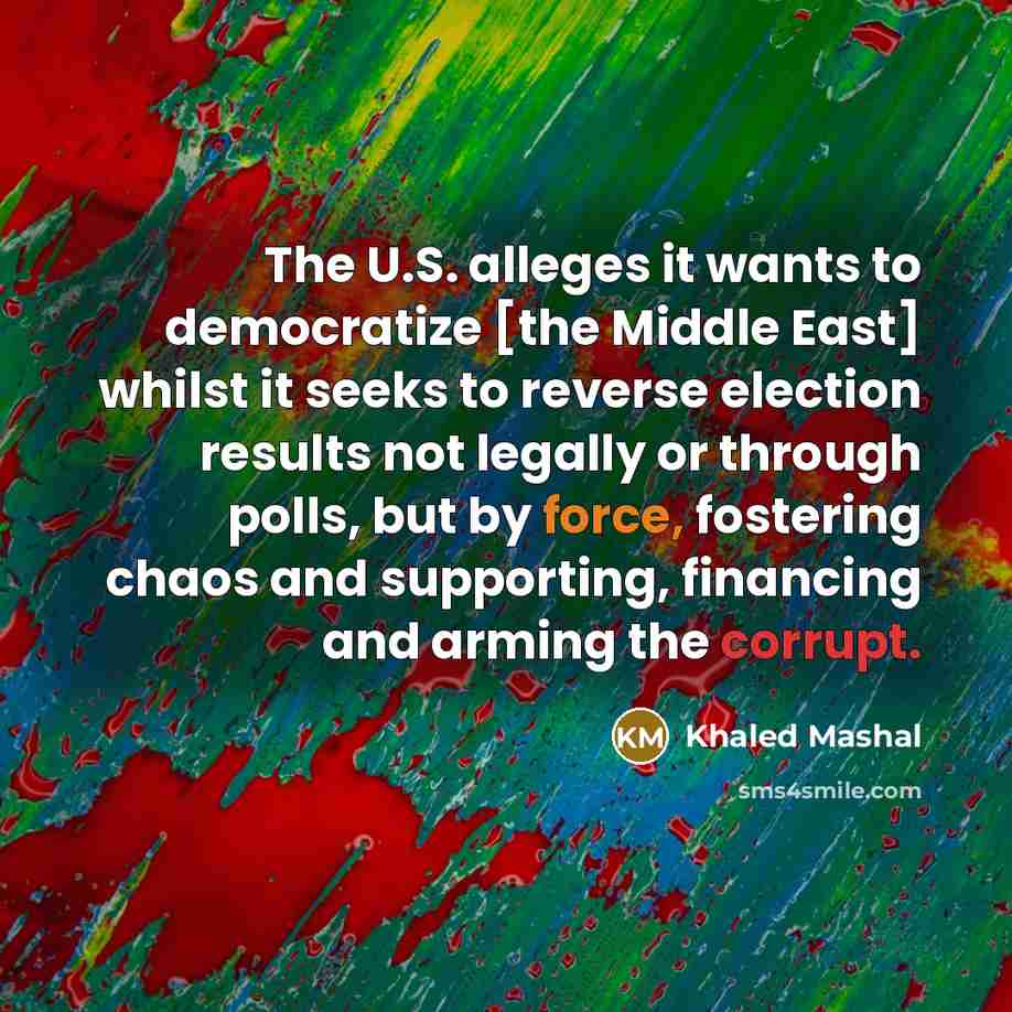 “The U.S. alleges it wants to democratize [the Middle East]…” quote by Khaled Mashal