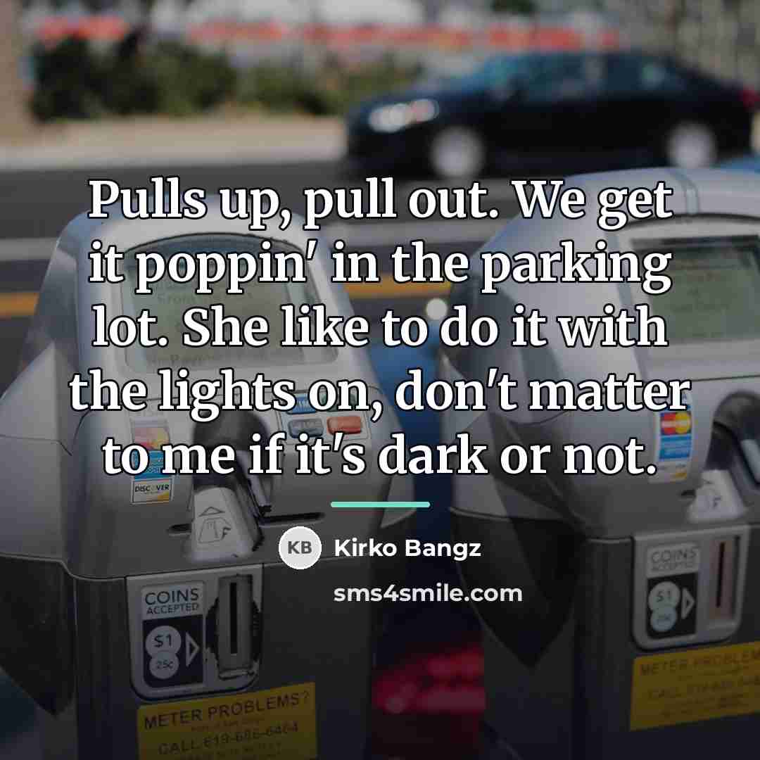 “Pulls up, pull out. We get it poppin' in the…” quote by Kirko Bangz
