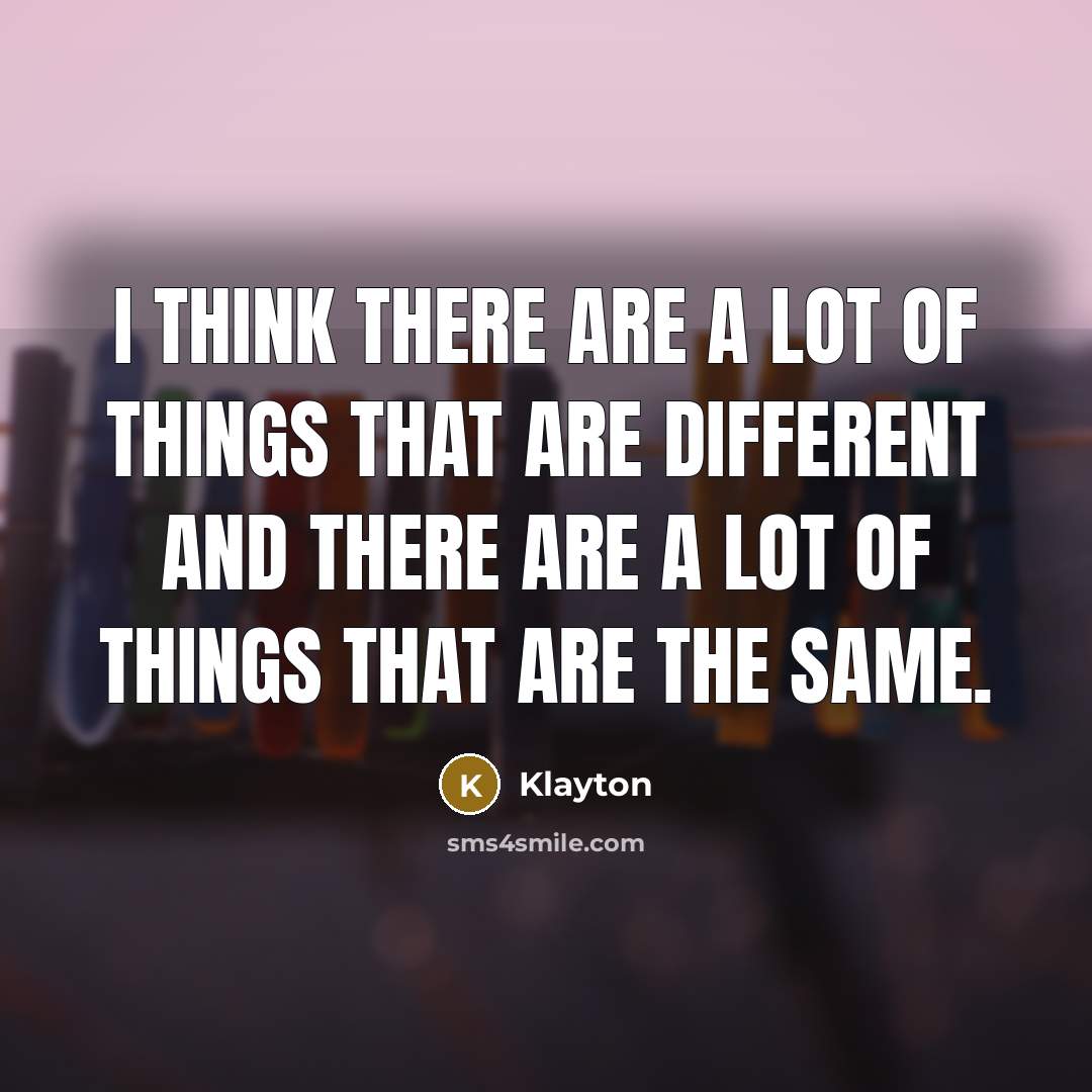 “I think there are a lot of things that are…” quote by Klayton