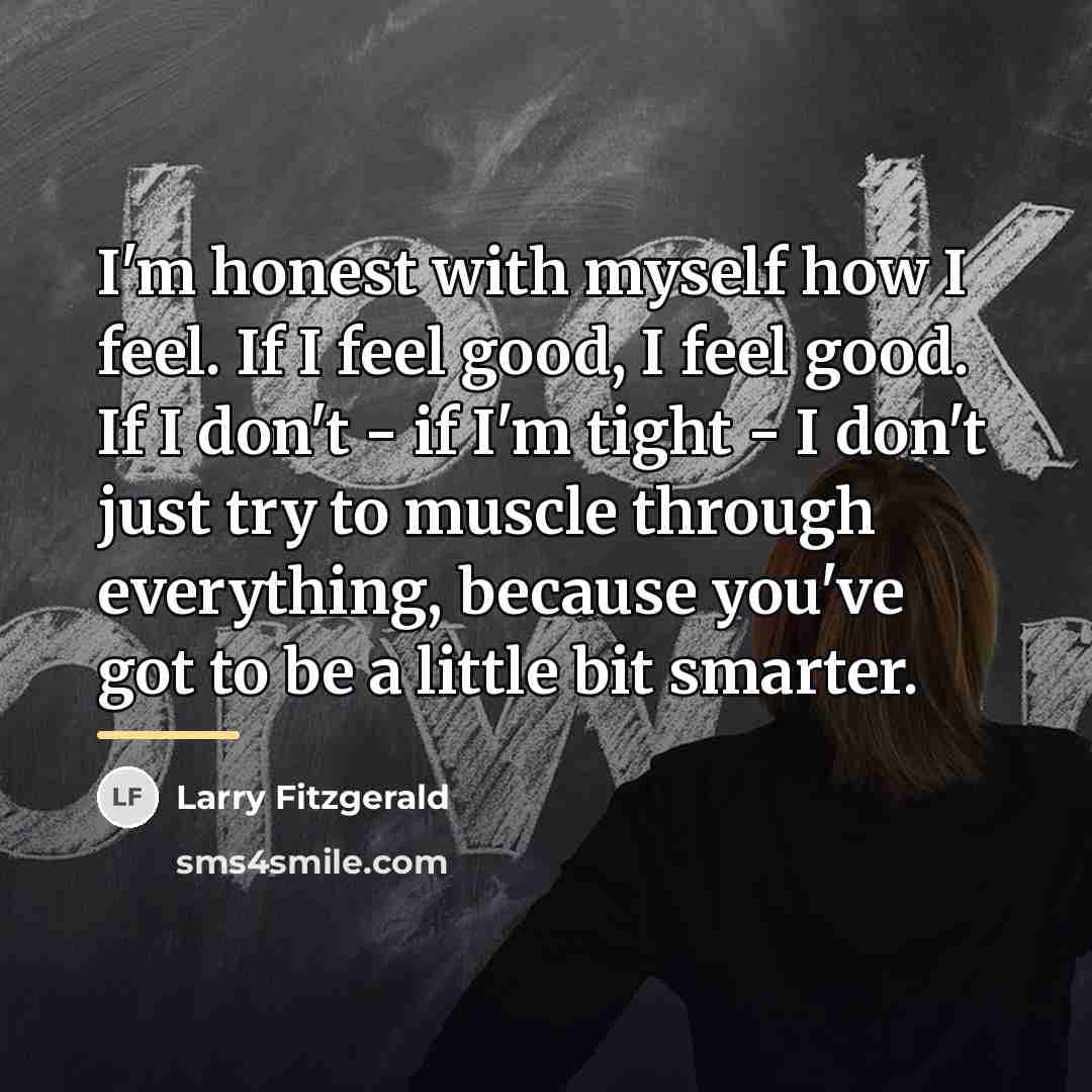 “I'm honest with myself how I feel. If I feel…” quote by Larry Fitzgerald