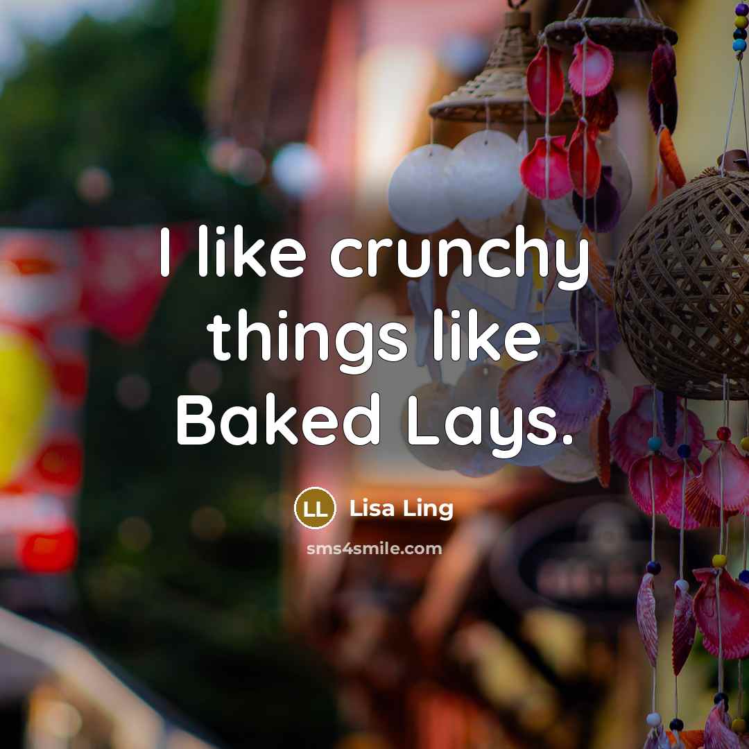 “I like crunchy things like Baked Lays.…” quote by Lisa Ling