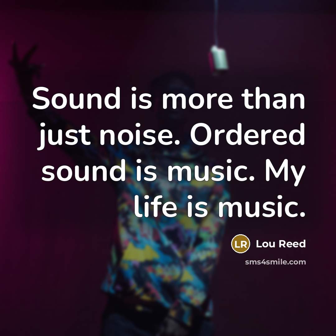 “Sound is more than just noise. Ordered sound is music.…” quote by Lou Reed