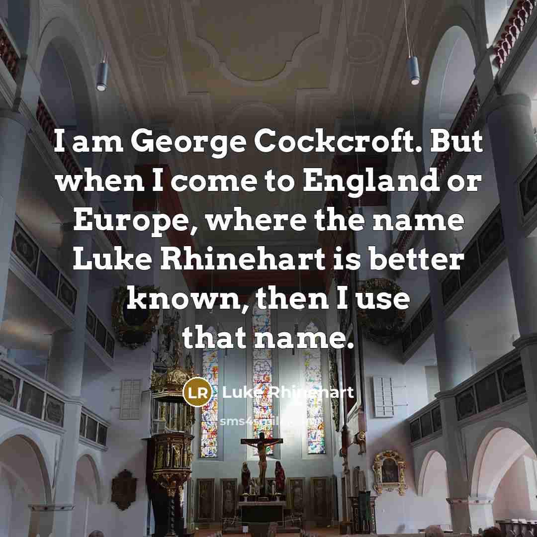 “I am George Cockcroft. But when I come to England…” quote by Luke Rhinehart