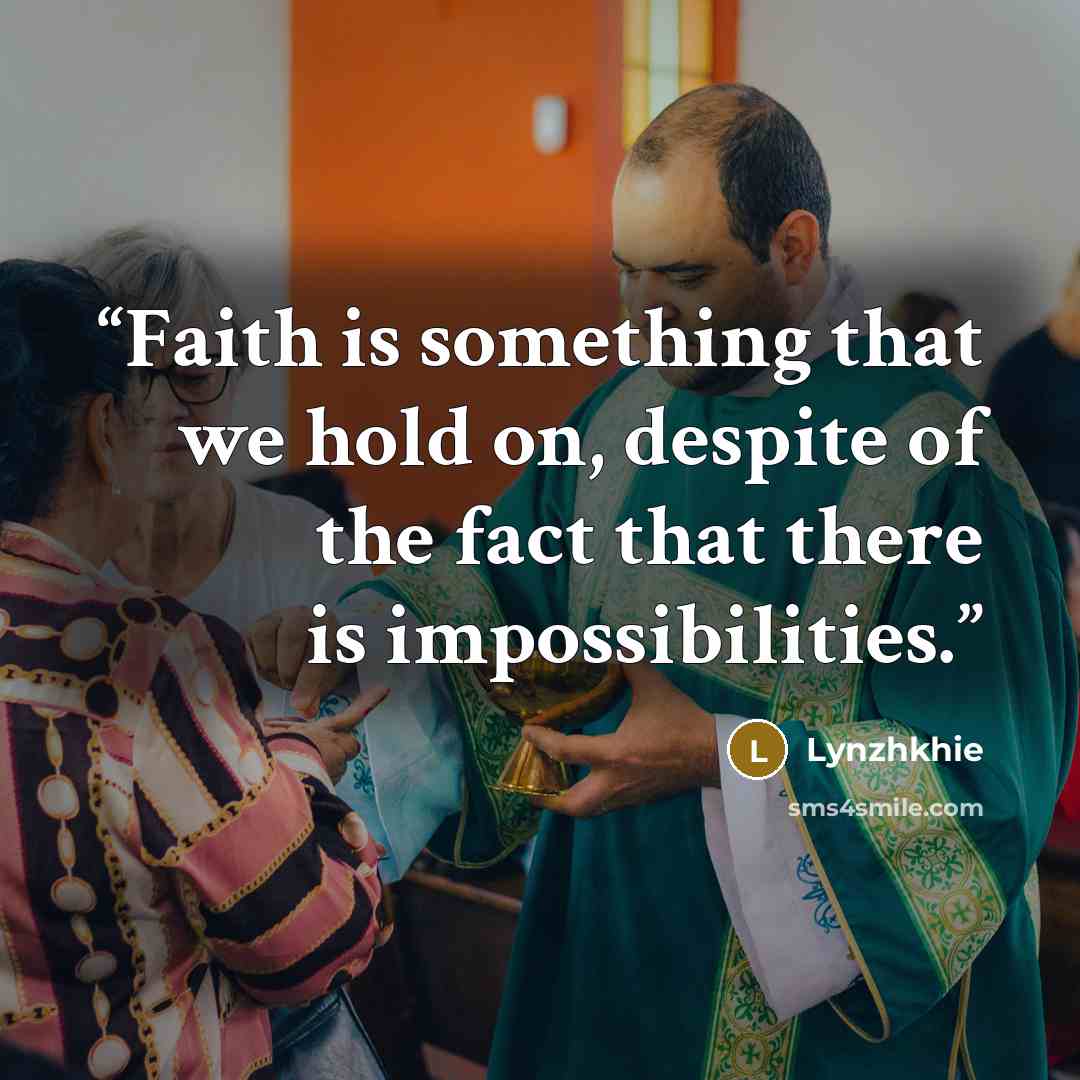 “Faith is something that we hold on, despite of the fact that there is impossibilities.” quote by Lynzhkhie