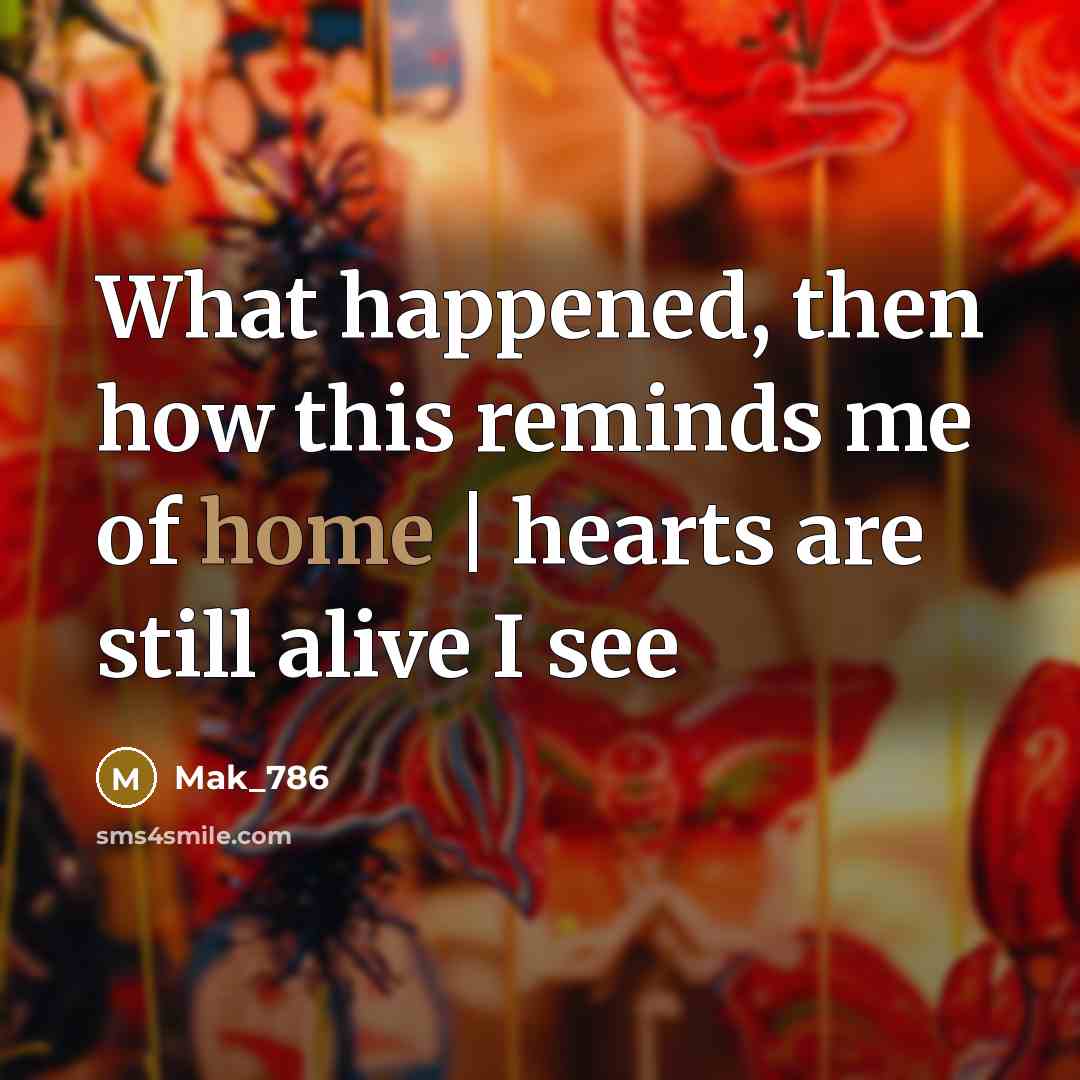 “What happened, then how this reminds me of home | hearts are still alive I see” quote by Mak_786