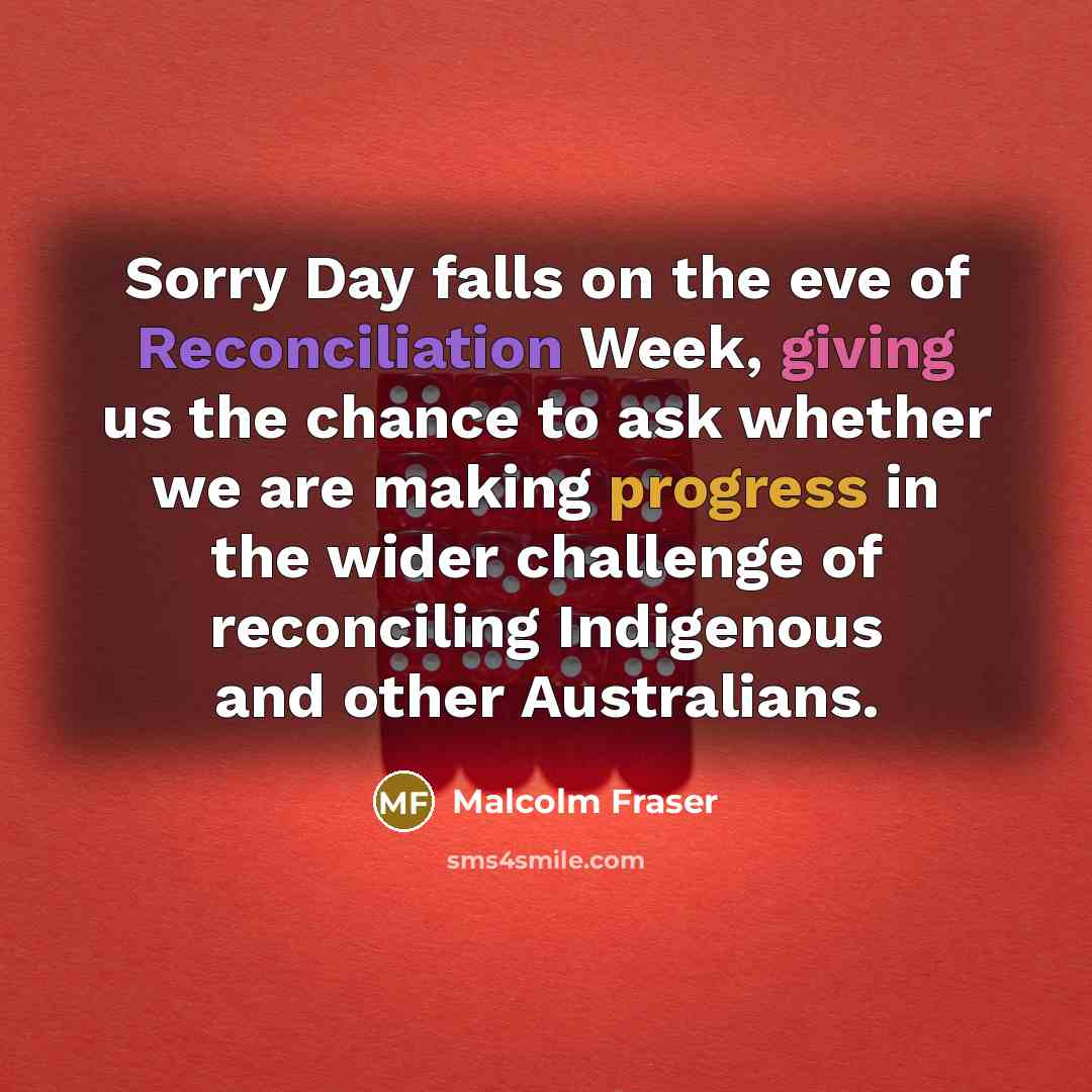 “Sorry Day falls on the eve of Reconciliation Week, giving…” quote by Malcolm Fraser