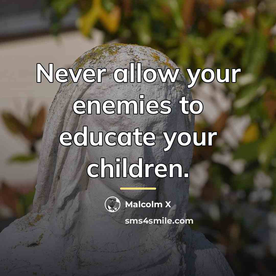 “Never allow your enemies to educate your children.…” quote by Malcolm X